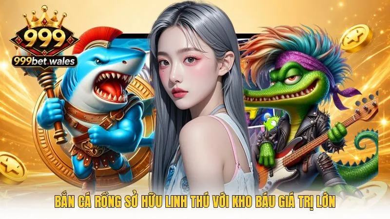 Bắn Cá Rồng sở hữu linh thú với kho báu giá trị lớn