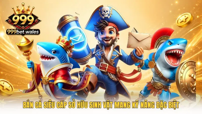 Bắn cá siêu cấp sở hữu sinh vật mang kỹ năng đặc biệt