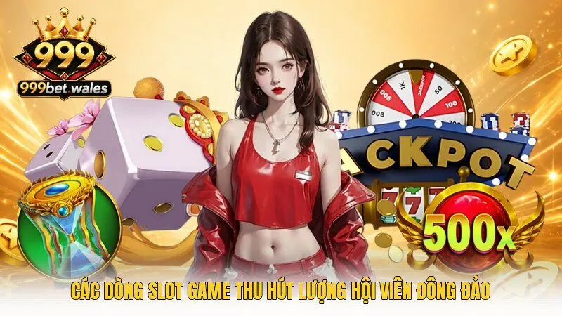 Các dòng slot game thu hút lượng hội viên đông đảo