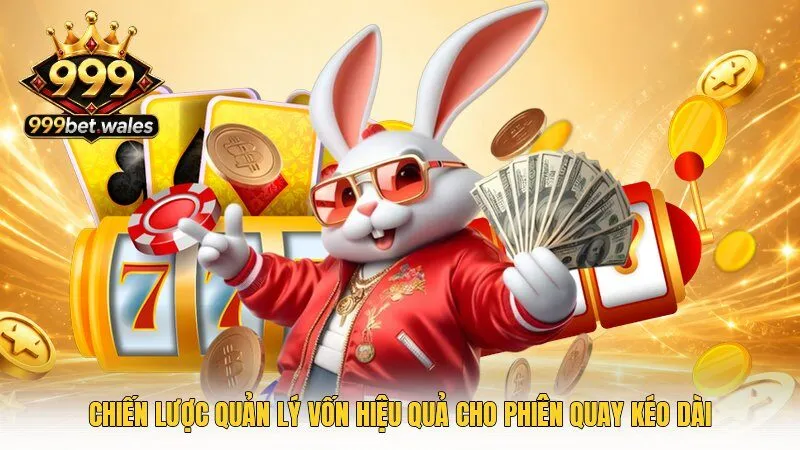 Chiến lược quản lý vốn hiệu quả cho phiên quay kéo dài